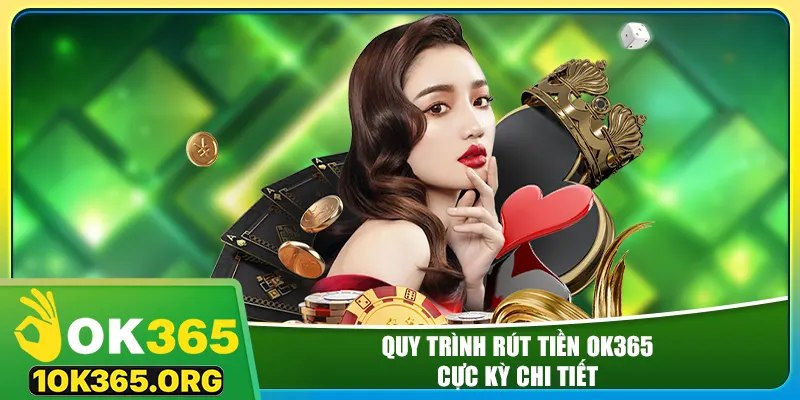 Quy trình rút tiền ok365 cực kỳ chi tiết