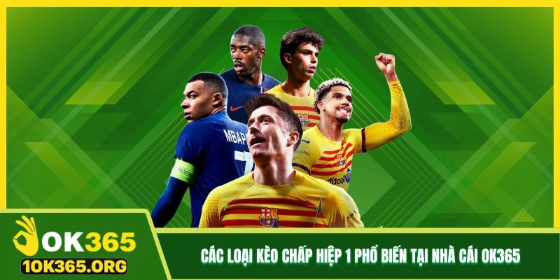 Các loại kèo chấp hiệp 1 phổ biến tại nhà cái Ok365 Các loại kèo chấp hiệp 1 phổ biến tại nhà cái Ok365