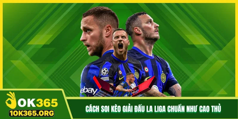 Cách soi kèo giải đấu La Liga chuẩn như cao thủ