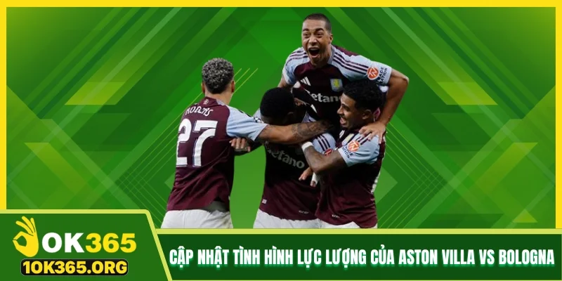 Cập nhật tình hình lực lượng của Aston Villa vs Bologna
