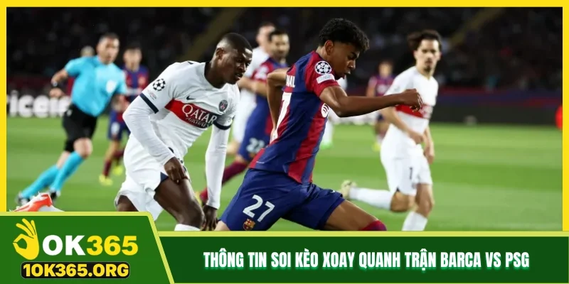 Thông tin soi kèo xoay quanh trận Barca vs PSG