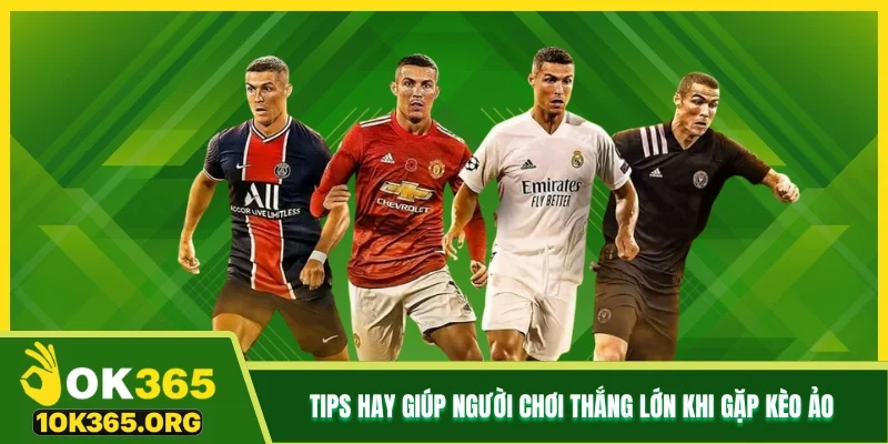 Tips hay giúp người chơi thắng lớn khi gặp kèo ảo