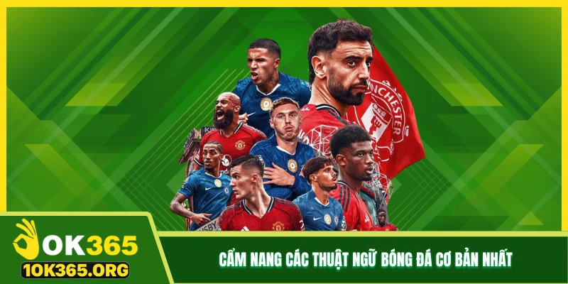 Cẩm nang các thuật ngữ bóng đá cơ bản nhất