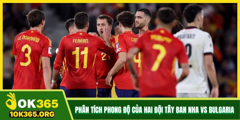 Phân tích phong độ của hai đội Tây Ban Nha vs Bulgaria Phân tích phong độ của hai đội Tây Ban Nha vs Bulgaria