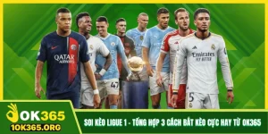 Soi Kèo Ligue 1 - Tổng Hợp 3 Cách Bắt Kèo Cực Hay Từ Ok365