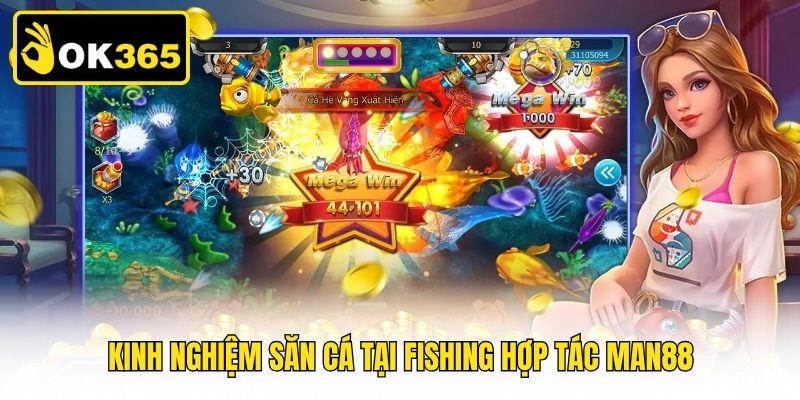 Kinh nghiệm săn cá tại fishing hợp tác Man88